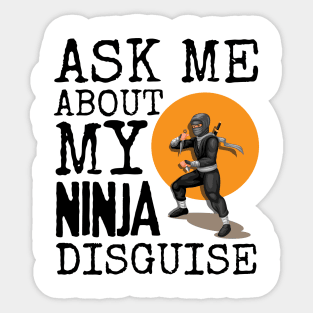 Ask Me About My Ninja Disguise Sticker